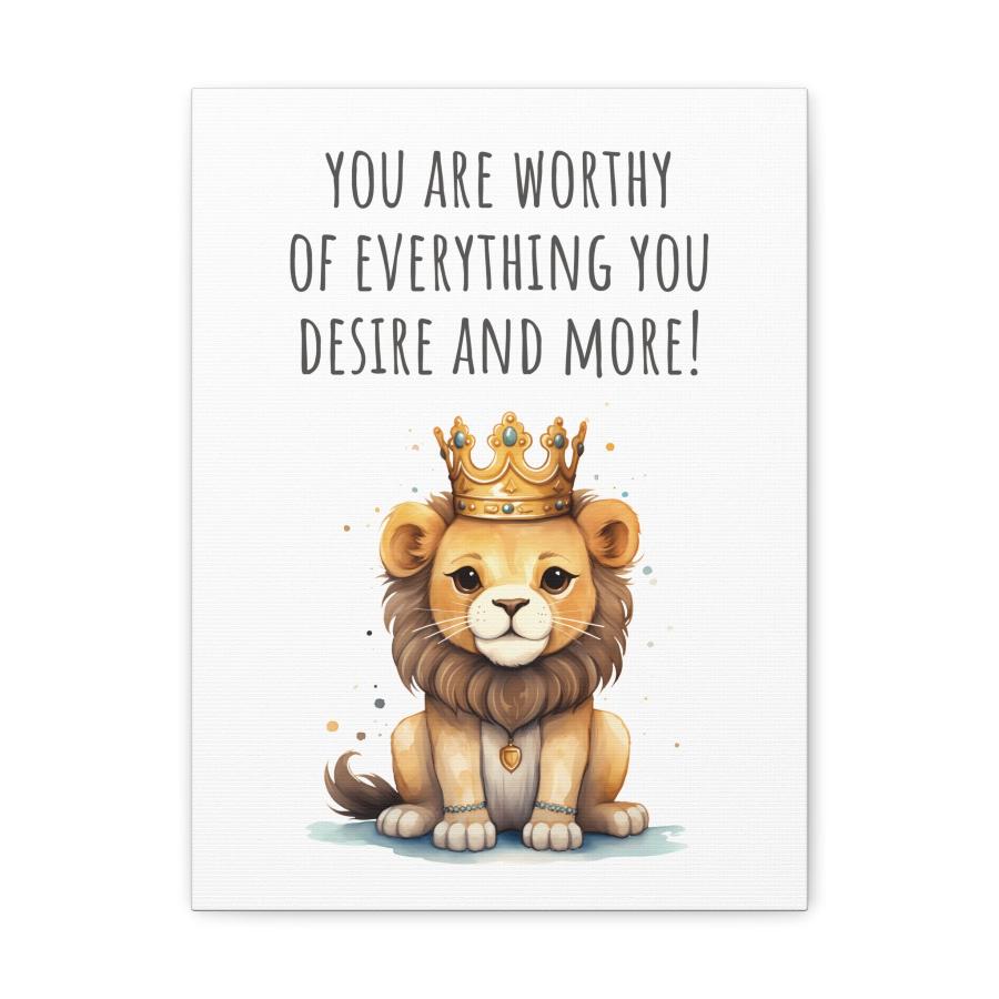 canvas print of a majestic lion with a crown, featuring the text 'You are worthy of everything you desire and more!' in an uplifting, playful font.